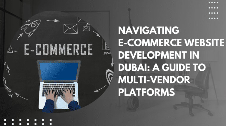 Navigating E-commerce Website Development in Dubai A Guide to Multi-Vendor Platforms